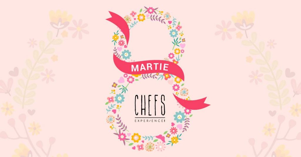 8 martie la Chefs. experience