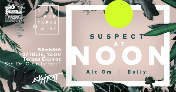 VRTW DJ Suspect at noon la Expirat
recomandari weekend 26-28 iulie